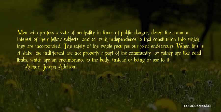Joseph Addison Quotes: Men Who Profess A State Of Neutrality In Times Of Public Danger, Desert The Common Interest Of Their Fellow Subjects;