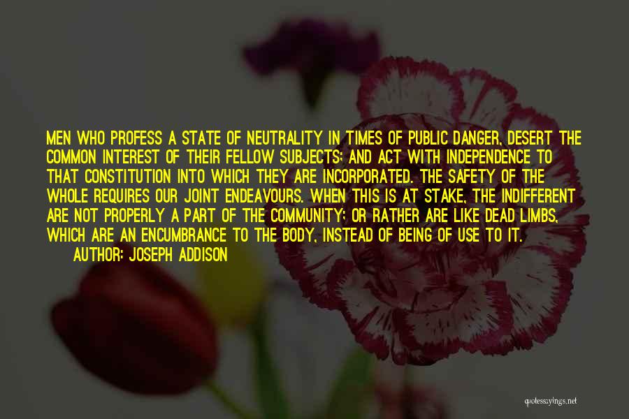 Joseph Addison Quotes: Men Who Profess A State Of Neutrality In Times Of Public Danger, Desert The Common Interest Of Their Fellow Subjects;