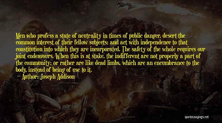 Joseph Addison Quotes: Men Who Profess A State Of Neutrality In Times Of Public Danger, Desert The Common Interest Of Their Fellow Subjects;