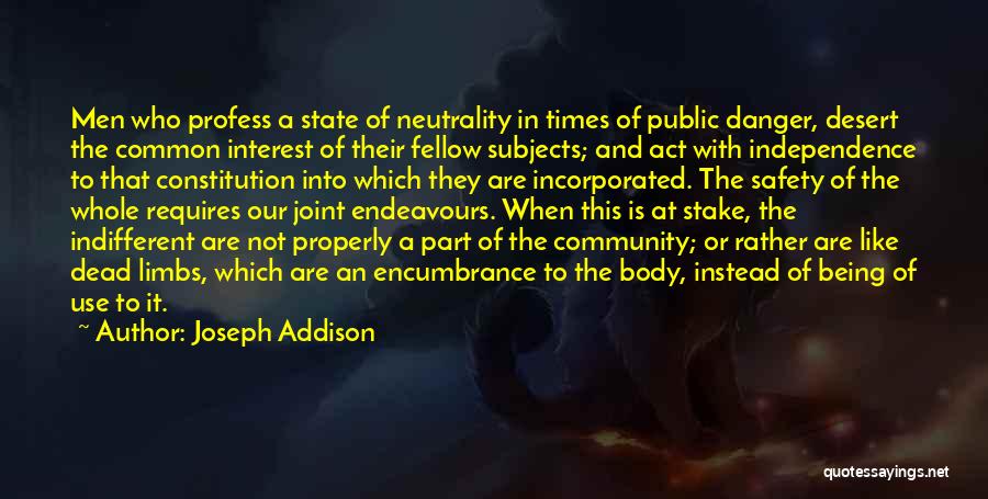 Joseph Addison Quotes: Men Who Profess A State Of Neutrality In Times Of Public Danger, Desert The Common Interest Of Their Fellow Subjects;