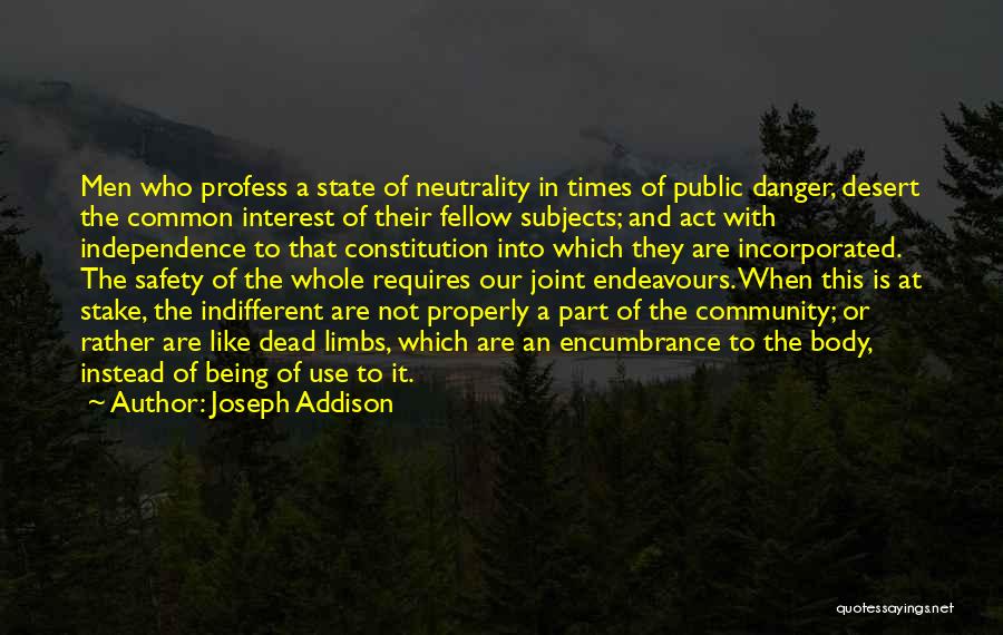 Joseph Addison Quotes: Men Who Profess A State Of Neutrality In Times Of Public Danger, Desert The Common Interest Of Their Fellow Subjects;