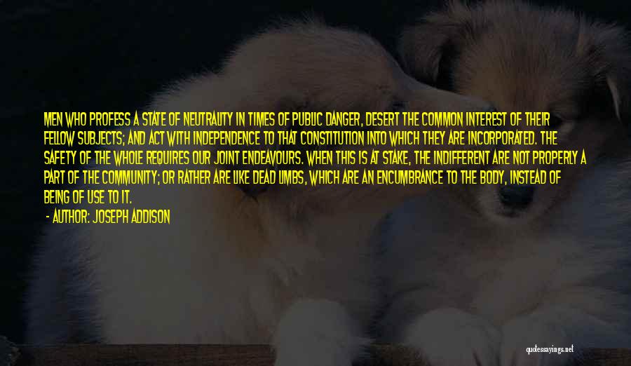 Joseph Addison Quotes: Men Who Profess A State Of Neutrality In Times Of Public Danger, Desert The Common Interest Of Their Fellow Subjects;