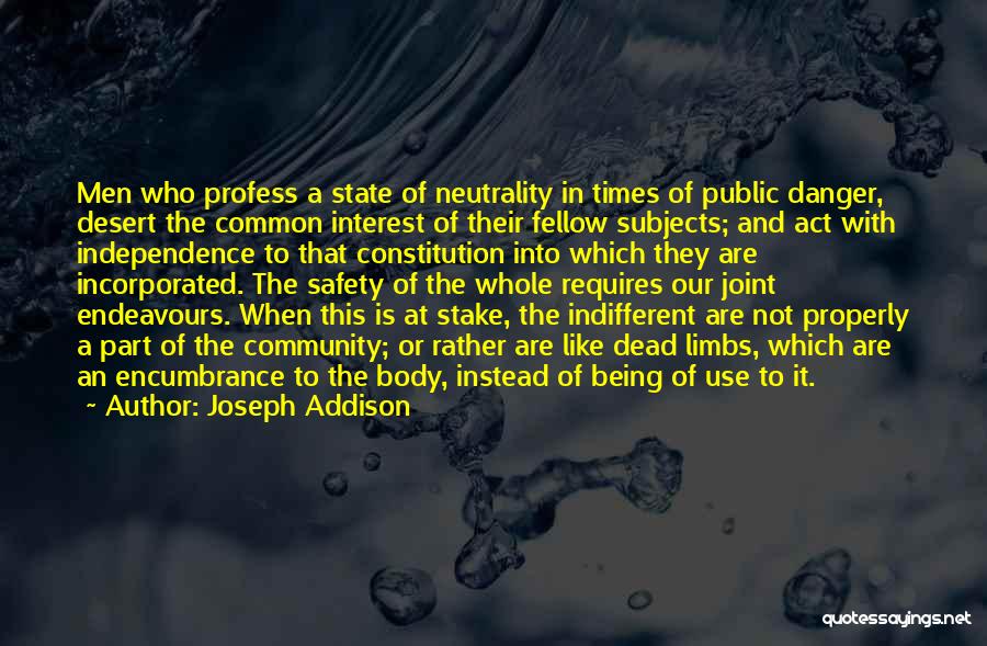 Joseph Addison Quotes: Men Who Profess A State Of Neutrality In Times Of Public Danger, Desert The Common Interest Of Their Fellow Subjects;