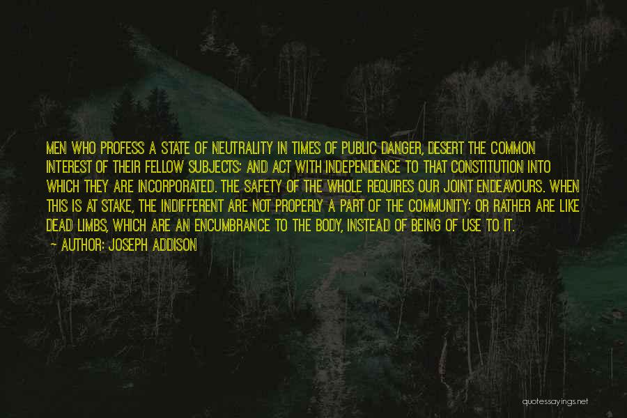 Joseph Addison Quotes: Men Who Profess A State Of Neutrality In Times Of Public Danger, Desert The Common Interest Of Their Fellow Subjects;