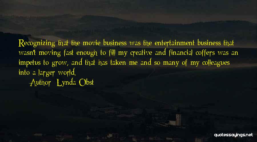 Lynda Obst Quotes: Recognizing That The Movie Business Was The Entertainment Business That Wasn't Moving Fast Enough To Fill My Creative And Financial