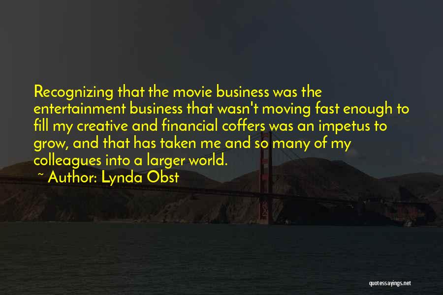 Lynda Obst Quotes: Recognizing That The Movie Business Was The Entertainment Business That Wasn't Moving Fast Enough To Fill My Creative And Financial