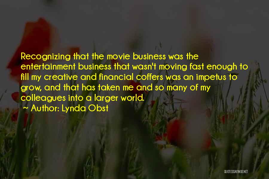 Lynda Obst Quotes: Recognizing That The Movie Business Was The Entertainment Business That Wasn't Moving Fast Enough To Fill My Creative And Financial
