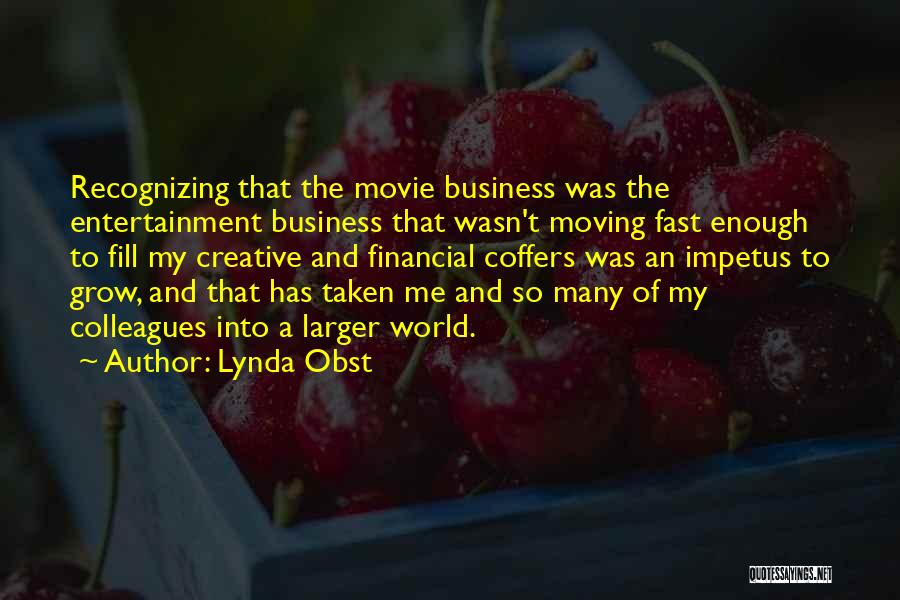 Lynda Obst Quotes: Recognizing That The Movie Business Was The Entertainment Business That Wasn't Moving Fast Enough To Fill My Creative And Financial