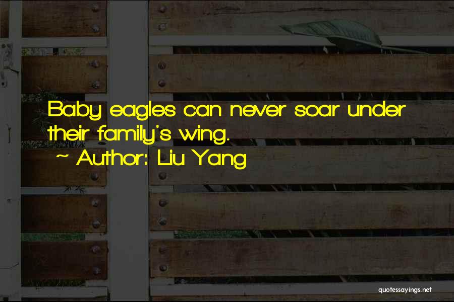 Liu Yang Quotes: Baby Eagles Can Never Soar Under Their Family's Wing.