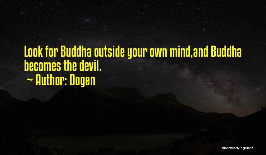 Dogen Quotes: Look For Buddha Outside Your Own Mind,and Buddha Becomes The Devil.