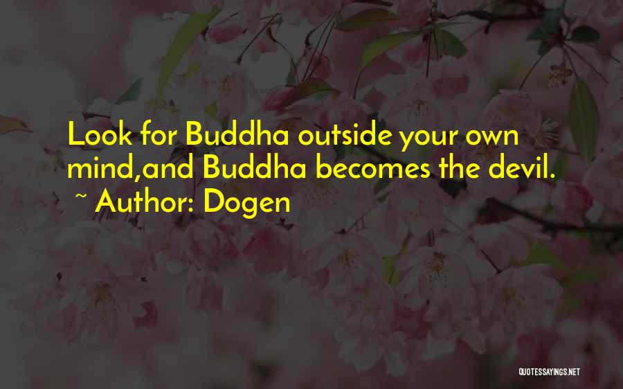 Dogen Quotes: Look For Buddha Outside Your Own Mind,and Buddha Becomes The Devil.