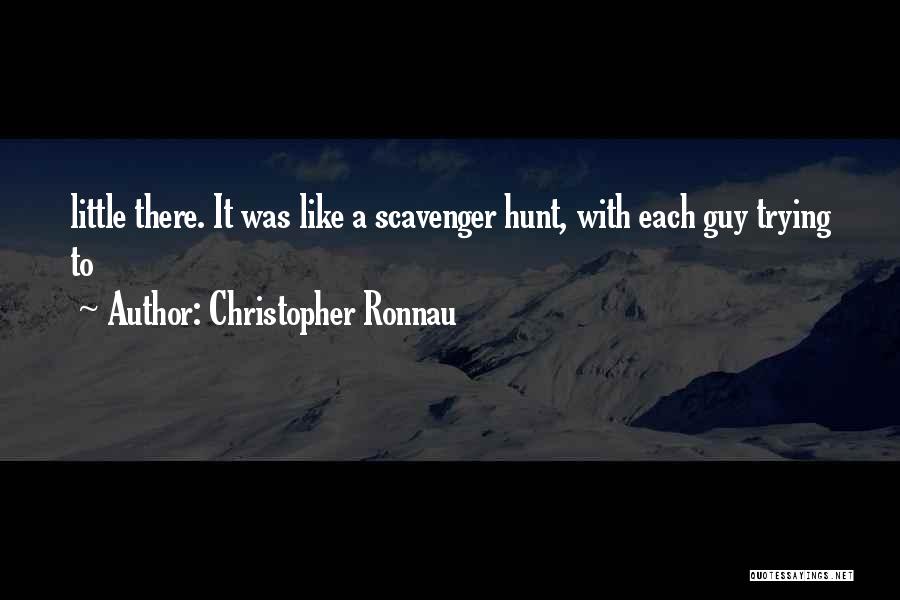 Christopher Ronnau Quotes: Little There. It Was Like A Scavenger Hunt, With Each Guy Trying To