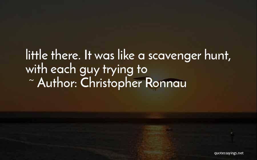 Christopher Ronnau Quotes: Little There. It Was Like A Scavenger Hunt, With Each Guy Trying To