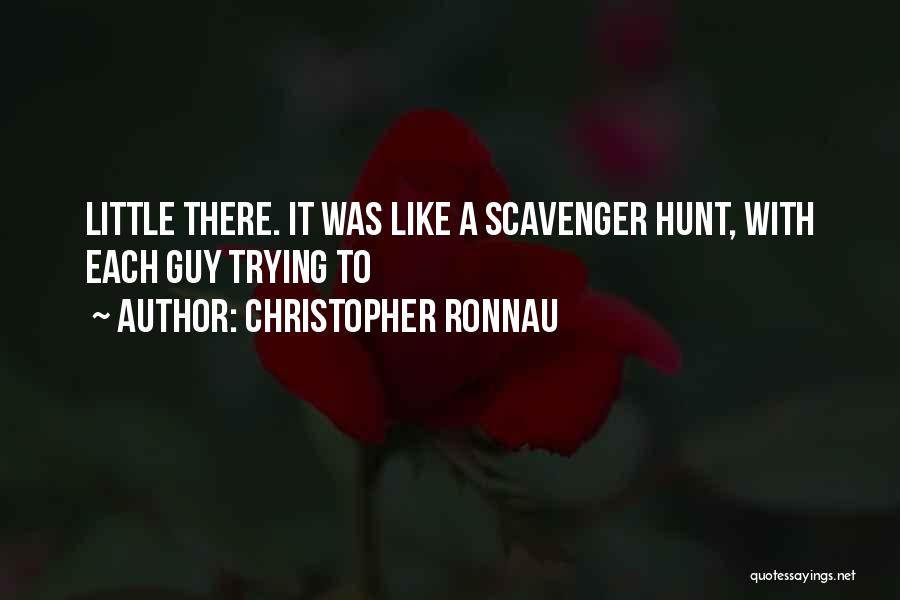 Christopher Ronnau Quotes: Little There. It Was Like A Scavenger Hunt, With Each Guy Trying To