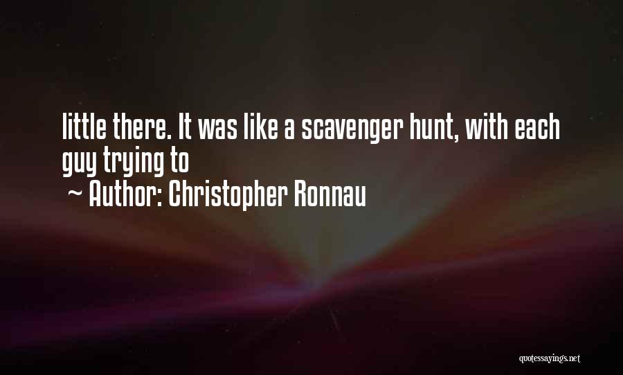 Christopher Ronnau Quotes: Little There. It Was Like A Scavenger Hunt, With Each Guy Trying To
