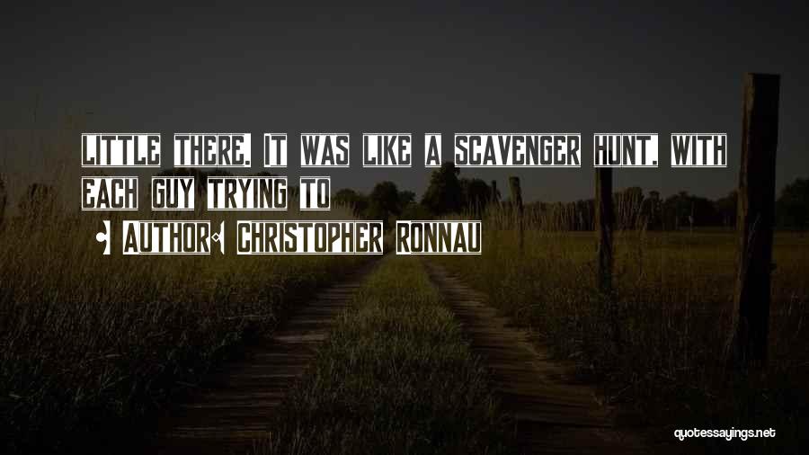 Christopher Ronnau Quotes: Little There. It Was Like A Scavenger Hunt, With Each Guy Trying To