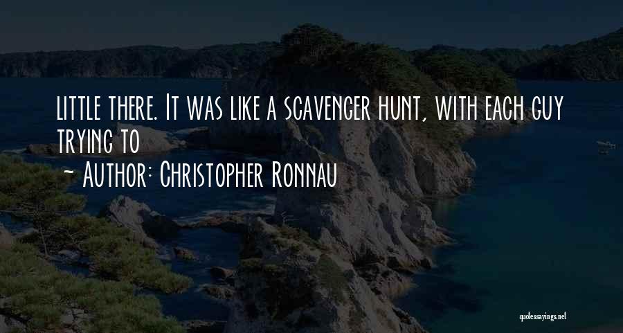 Christopher Ronnau Quotes: Little There. It Was Like A Scavenger Hunt, With Each Guy Trying To