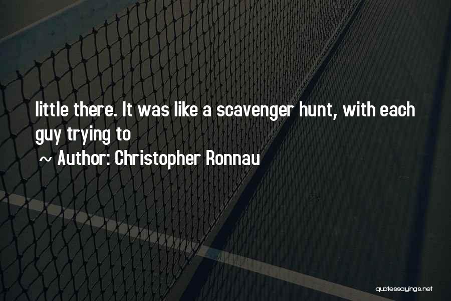 Christopher Ronnau Quotes: Little There. It Was Like A Scavenger Hunt, With Each Guy Trying To