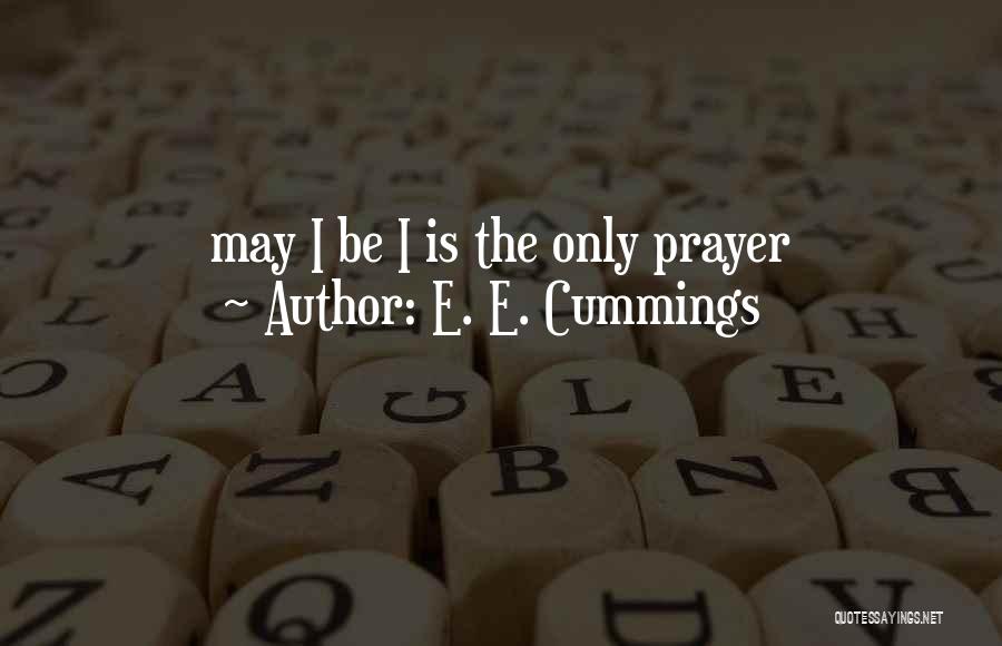 E. E. Cummings Quotes: May I Be I Is The Only Prayer