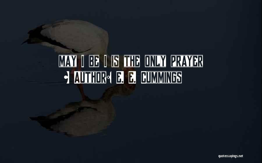 E. E. Cummings Quotes: May I Be I Is The Only Prayer