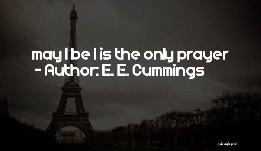 E. E. Cummings Quotes: May I Be I Is The Only Prayer