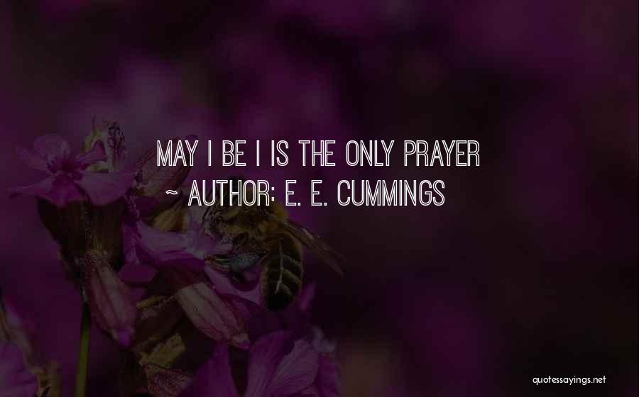 E. E. Cummings Quotes: May I Be I Is The Only Prayer