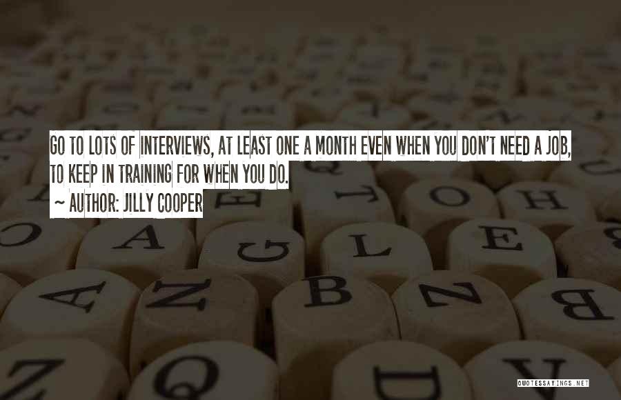 Jilly Cooper Quotes: Go To Lots Of Interviews, At Least One A Month Even When You Don't Need A Job, To Keep In