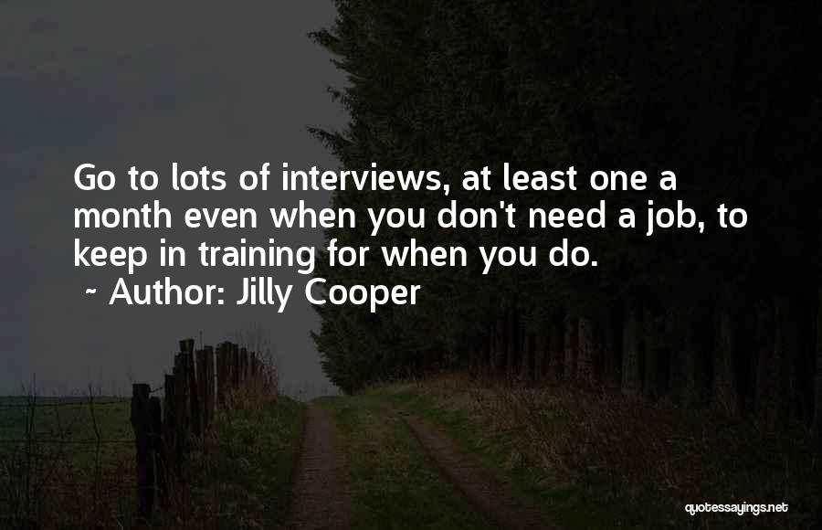 Jilly Cooper Quotes: Go To Lots Of Interviews, At Least One A Month Even When You Don't Need A Job, To Keep In