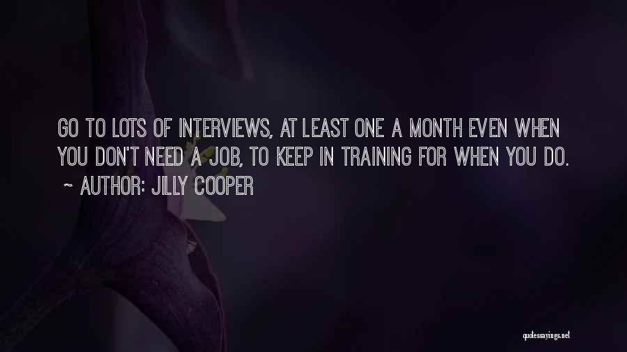 Jilly Cooper Quotes: Go To Lots Of Interviews, At Least One A Month Even When You Don't Need A Job, To Keep In