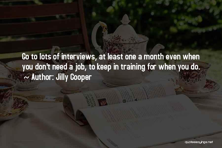 Jilly Cooper Quotes: Go To Lots Of Interviews, At Least One A Month Even When You Don't Need A Job, To Keep In