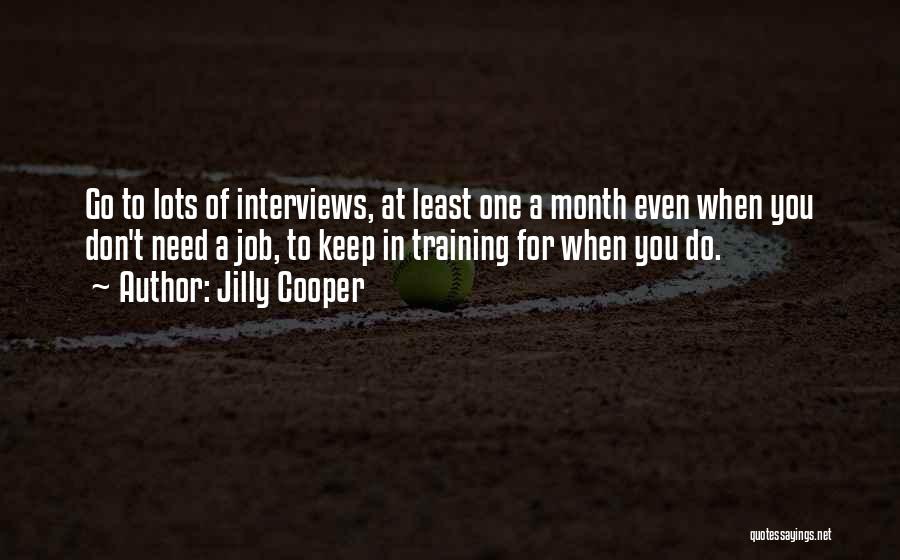 Jilly Cooper Quotes: Go To Lots Of Interviews, At Least One A Month Even When You Don't Need A Job, To Keep In