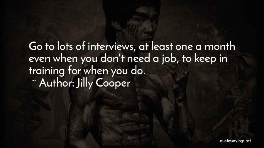 Jilly Cooper Quotes: Go To Lots Of Interviews, At Least One A Month Even When You Don't Need A Job, To Keep In