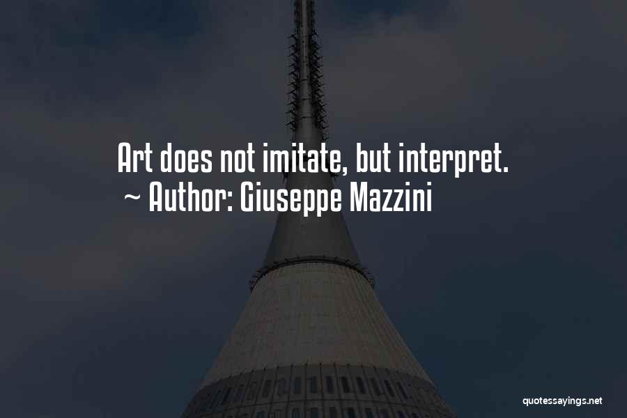 Giuseppe Mazzini Quotes: Art Does Not Imitate, But Interpret.