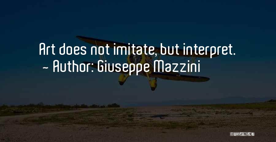 Giuseppe Mazzini Quotes: Art Does Not Imitate, But Interpret.