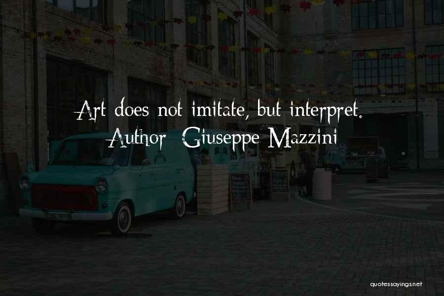 Giuseppe Mazzini Quotes: Art Does Not Imitate, But Interpret.