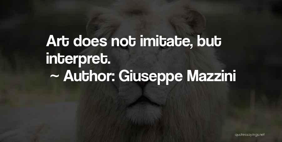 Giuseppe Mazzini Quotes: Art Does Not Imitate, But Interpret.