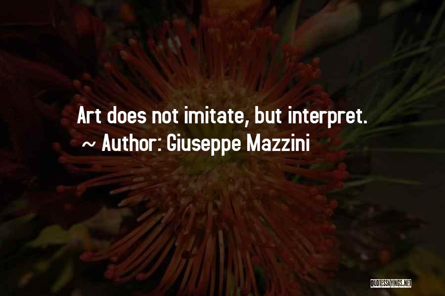 Giuseppe Mazzini Quotes: Art Does Not Imitate, But Interpret.