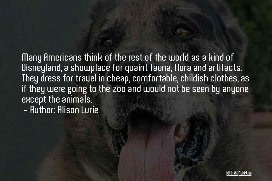 Alison Lurie Quotes: Many Americans Think Of The Rest Of The World As A Kind Of Disneyland, A Showplace For Quaint Fauna, Flora