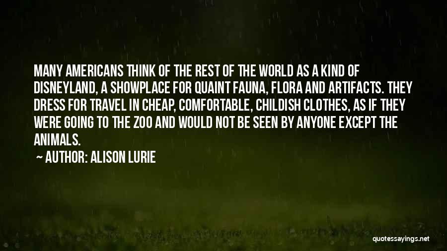 Alison Lurie Quotes: Many Americans Think Of The Rest Of The World As A Kind Of Disneyland, A Showplace For Quaint Fauna, Flora