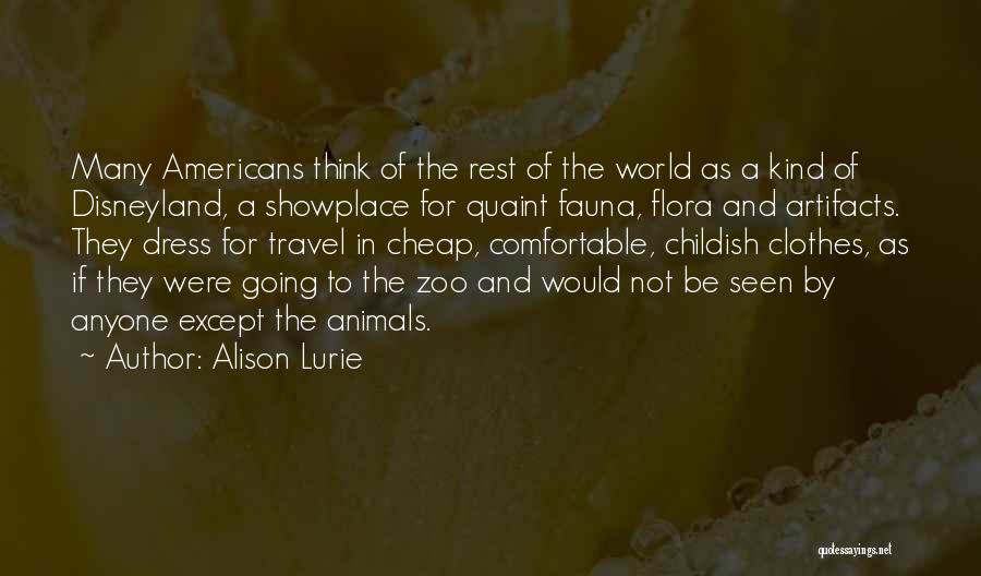 Alison Lurie Quotes: Many Americans Think Of The Rest Of The World As A Kind Of Disneyland, A Showplace For Quaint Fauna, Flora