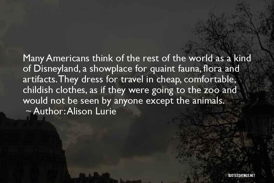 Alison Lurie Quotes: Many Americans Think Of The Rest Of The World As A Kind Of Disneyland, A Showplace For Quaint Fauna, Flora