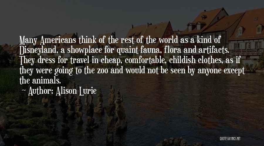 Alison Lurie Quotes: Many Americans Think Of The Rest Of The World As A Kind Of Disneyland, A Showplace For Quaint Fauna, Flora