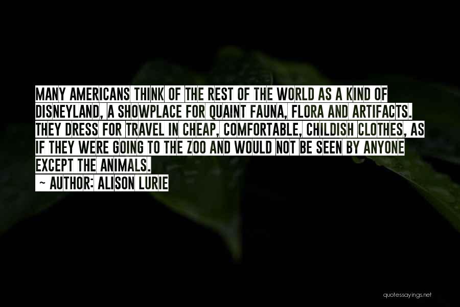 Alison Lurie Quotes: Many Americans Think Of The Rest Of The World As A Kind Of Disneyland, A Showplace For Quaint Fauna, Flora