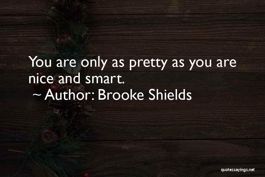 Brooke Shields Quotes: You Are Only As Pretty As You Are Nice And Smart.