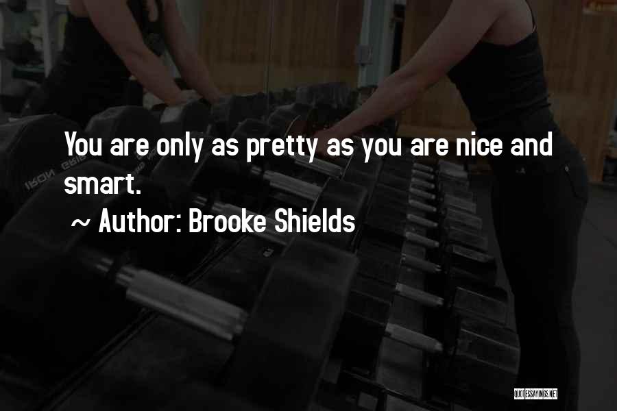 Brooke Shields Quotes: You Are Only As Pretty As You Are Nice And Smart.