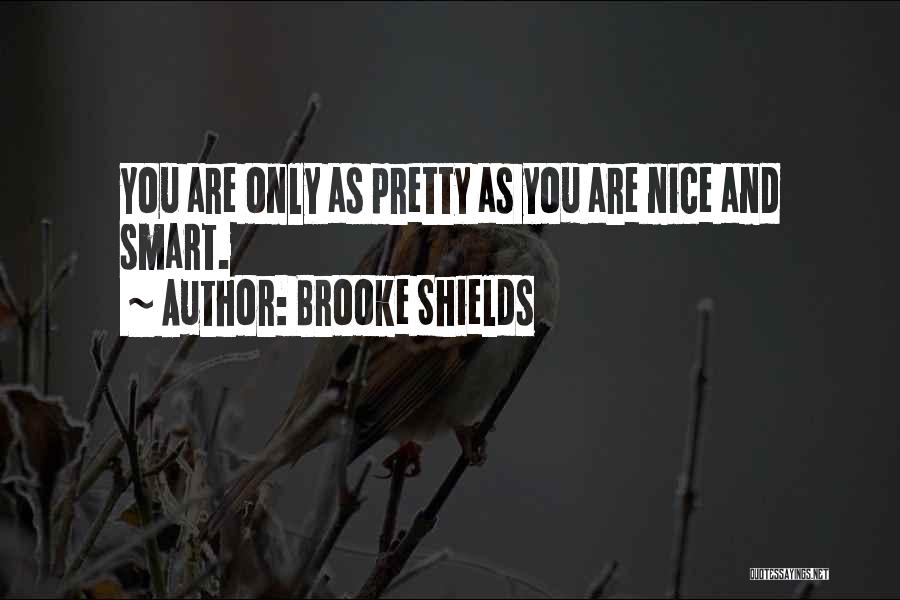 Brooke Shields Quotes: You Are Only As Pretty As You Are Nice And Smart.