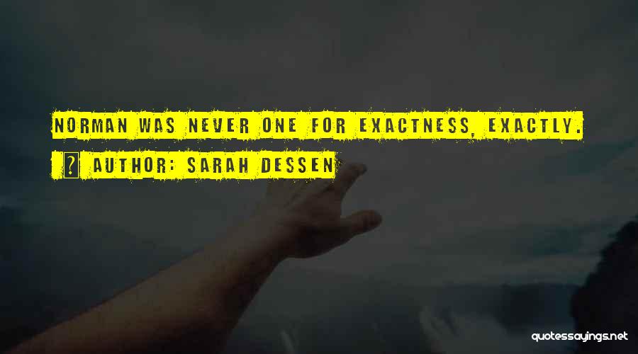 Sarah Dessen Quotes: Norman Was Never One For Exactness, Exactly.