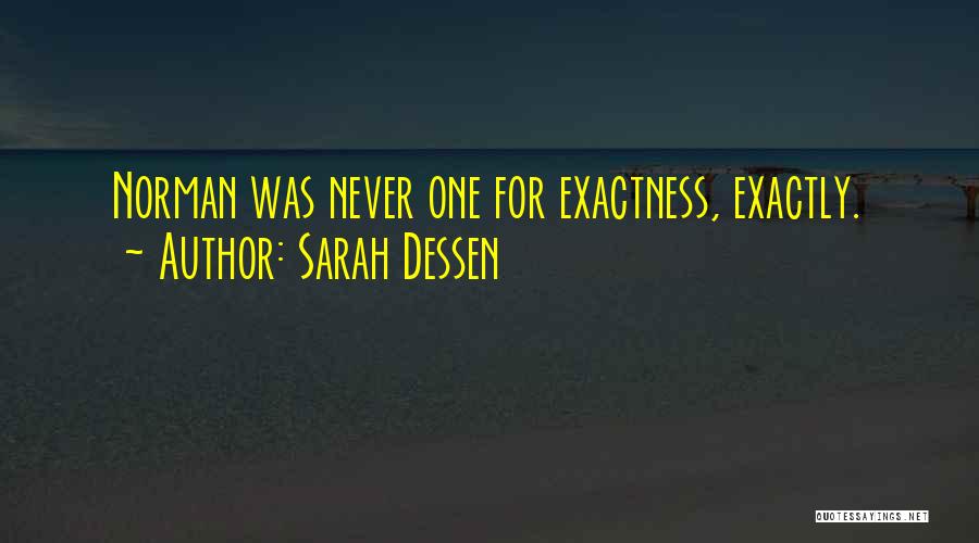 Sarah Dessen Quotes: Norman Was Never One For Exactness, Exactly.