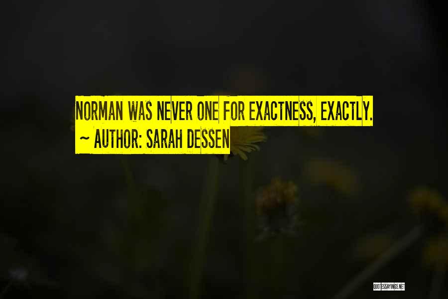 Sarah Dessen Quotes: Norman Was Never One For Exactness, Exactly.