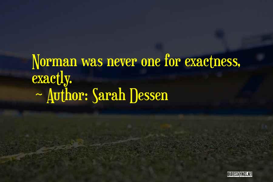 Sarah Dessen Quotes: Norman Was Never One For Exactness, Exactly.